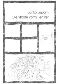 Die Straße vorm Fenster - Janko Lepom - E-Book