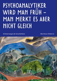 Psychoanalytiker wird man früh - man merkt es aber nicht gleich - Mathias Hirsch - E-Book