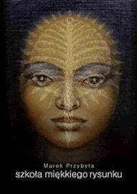 szkoła miękkiego rysunku - Marek Przybyła - E-Book