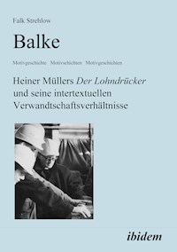 Balke. Heiner Müllers Der Lohndrücker und seine intertextuellen Verwandtschaftsverhältnisse - Falk Strehlow - E-Book
