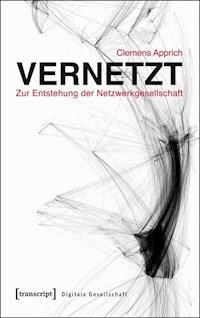 Vernetzt – Zur Entstehung der Netzwerkgesellschaft - Clemens Apprich - E-Book