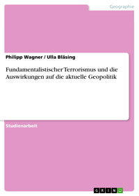 Fundamentalistischer Terrorismus und die Auswirkungen auf die aktuelle Geopolitik - Philipp Wagner - E-Book