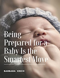 Being Prepared for a Baby Is the Smartest Move - Barbara Knox - E-Book