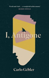 I, Antigone - Carlo Gébler - E-Book