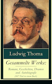 Gesammelte Werke: Romane, Geschichten, Dramen und Autobiografie (107 Titel in einem Buch) - Ludwig Thoma - E-Book