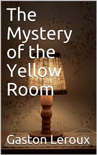 The Mystery of the Yellow Room - Gastón Leroux - E-Book