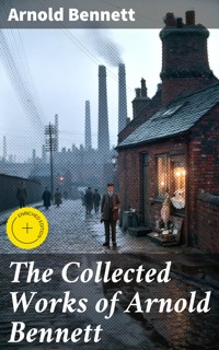 The Collected Works of Arnold Bennett - Arnold Bennett - E-Book
