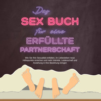 Das Sex Buch für eine erfüllte Partnerschaft: Wie Sie Ihre Sexualität entfalten, im Liebesleben neue Höhepunkte erreichen und mehr Intimität, Leidenschaft und Anziehung in Ihre Beziehung bringen - Alina Lehnhardt - Hörbuch