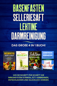 Basenfasten | Selleriesaft | Lektine | Darmreinigung: Das große 4 in 1 Buch! Wie Sie Schritt für Schritt Ihr Immunsystem stärken, Fett verbrennen, entschlacken und glücklich werden - Marianne Bauersfeld - E-Book