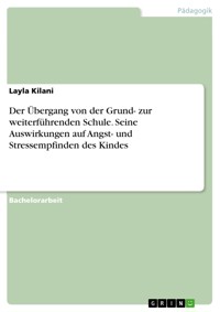 Der Übergang von der Grund- zur weiterführenden Schule. Seine Auswirkungen auf Angst- und Stressempfinden des Kindes - Layla Kilani - E-Book