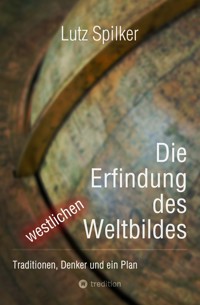 Die Erfindung des westlichen Weltbildes - Lutz Spilker - E-Book