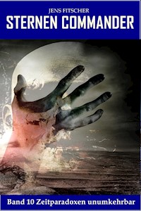 Zeitparadoxen unumkehrbar (STERNEN COMMANDER 10) - Jens Fitscher - E-Book