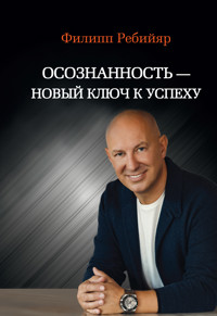 Осознанность — новый ключ к успеху - Филипп Ребийяр - E-Book