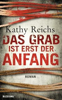 Das Grab ist erst der Anfang - Kathy Reichs - E-Book