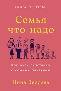 Семья что надо: Как жить счастливо с самыми близкими. Книга о любви - Нина Зверева - E-Book