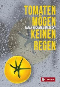 Tomaten mögen keinen Regen - Sarah Michaela Orlovský - E-Book