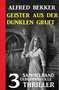 Geister aus der dunklen Gruft: 3 geheimnisvolle Thriller - Alfred Bekker - E-Book