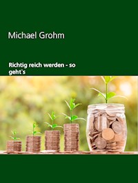 Richtig reich werden - Michael Grohm - E-Book