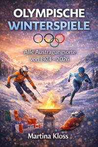 OLYMPISCHE WINTERSPIELE - Alle Austragungsort von 1924 – 2026 - Martina Kloss - E-Book