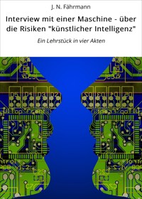 Interview mit einer Maschine - über die Risiken "künstlicher Intelligenz" - J. N. Fährmann - E-Book
