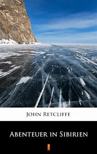 Abenteuer in Sibirien - John Retcliffe - E-Book