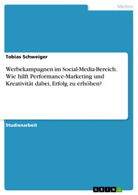 Werbekampagnen im Social-Media-Bereich. Wie hilft Performance-Marketing und Kreativität dabei, Erfolg zu erhöhen? - Tobias Schweiger - E-Book