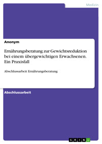 Ernährungsberatung zur Gewichtsreduktion bei einem übergewichtigen Erwachsenen. Ein Praxisfall -  - E-Book