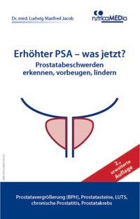 Erhöhter PSA – was jetzt? Prostatabeschwerden erkennen, vorbeugen, lindern, 2., erweiterte Auflage - Dr. med. Ludwig Manfred Jacob - E-Book