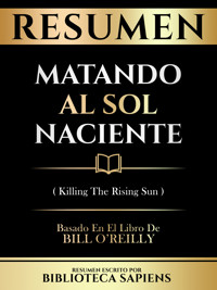 Resumen - Matando Al Sol Naciente (Killing The Rising Sun) - Basado En El Libro De Bill O'reilly - Biblioteca Sapiens - E-Book