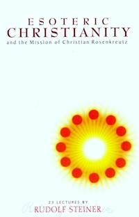 Esoteric Christianity and the Mission of Christian Rosenkreutz - Rudolf Steiner - E-Book