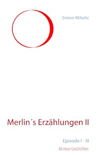 Merlin´s Erzählungen II - Simon Mihelic - E-Book