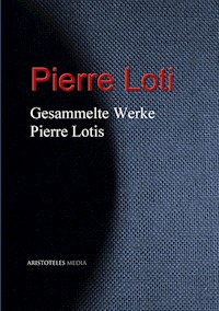 Gesammelte Werke Pierre Lotis - Pierre Loti - E-Book