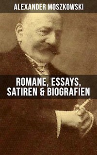 Alexander Moszkowski: Romane, Essays, Satiren & Biografien - Alexander Moszkowski - E-Book