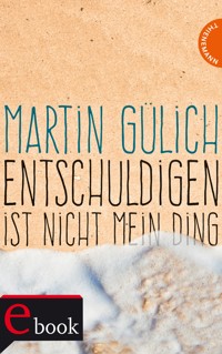 Entschuldigen ist nicht mein Ding - Martin Gülich - E-Book