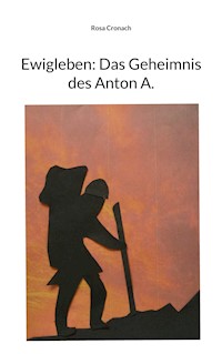 Ewigleben: Das Geheimnis des Anton A. - Rosa Cronach - E-Book