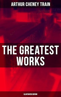 The Greatest Works of Arthur Cheney Train (Illustrated Edition) - Arthur Cheney	Train - E-Book