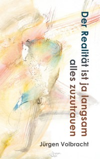 Der Realität ist ja langsam alles zuzutrauen - Jürgen Volbracht - E-Book