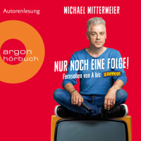 Nur noch eine Folge! - Fernsehen von A bis Zapped (Ungekürzte Autorenlesung) - Michael Mittermeier - Hörbuch