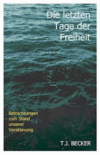 Die letzten Tage der Freiheit - T.J. Becker - E-Book