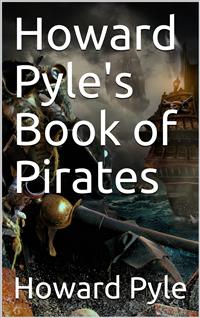 Howard Pyle's Book of Pirates / Fiction, Fact & Fancy Concerning the Buccaneers & Marooners of the Spanish Main - Howard Pyle - E-Book
