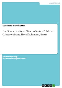 Die Serviettenform "Bischofsmütze" falten (Unterweisung Hotelfachmann/-frau) - Eberhard Hundsotter - E-Book