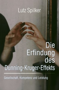 Die Erfindung des Dunning-Kruger-Effekts - Lutz Spilker - E-Book
