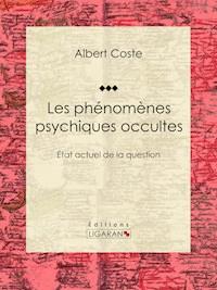 Les phénomènes psychiques occultes - Albert Coste - E-Book