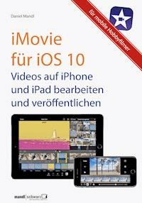 iMovie für iOS 10 - Videos auf iPhone und iPad - Daniel Mandl - E-Book