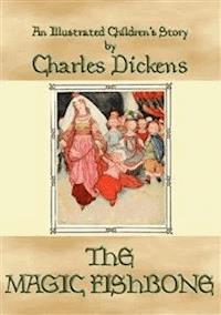 THE MAGIC FISHBONE - an illustrated children's book by Charles Dickens - Charles Dickens. - E-Book