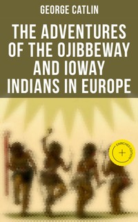 The Adventures of the Ojibbeway and Ioway Indians in Europe - George Catlin - E-Book
