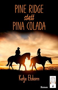 Pine Ridge statt Pina Colada - Katja Etzkorn - E-Book