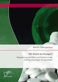 Der Klient als Kumpel? Regulierung von Nähe und Distanz in der niedrigschwelligen Drogenarbeit - Martin Thiergärtner - E-Book