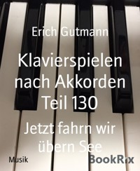 Klavierspielen nach Akkorden Teil 130 - Gutmann Erich - kostenlos E-Book