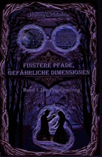 Finstere Pfade, gefährliche Dimensionen -Band 1 Die Prophezeiung - Jeanny O'Malley - E-Book